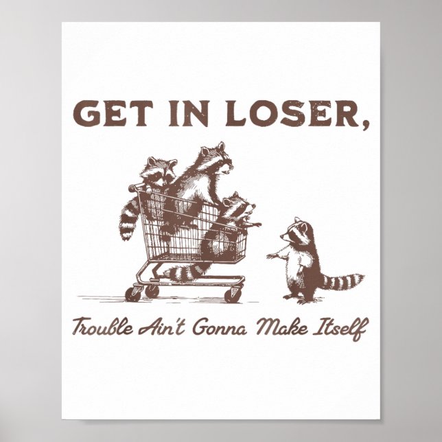 Get In Loser Trouble Aint Gonna Make Itself Funny  Poster (Front)