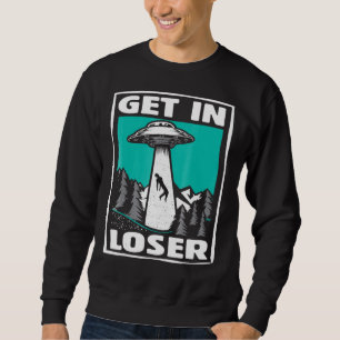 Get In Loser Ufo Alien Abduction Sweatshirt