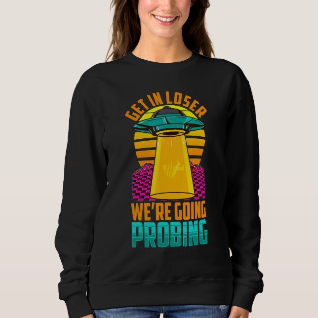 Get In Loser Ufo Space Alien Sweatshirt (Front)