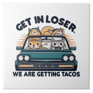 Get in Loser, We are Getting Tacos Ceramic Tile