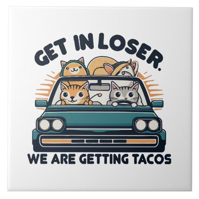Get in Loser, We are Getting Tacos Ceramic Tile (Front)
