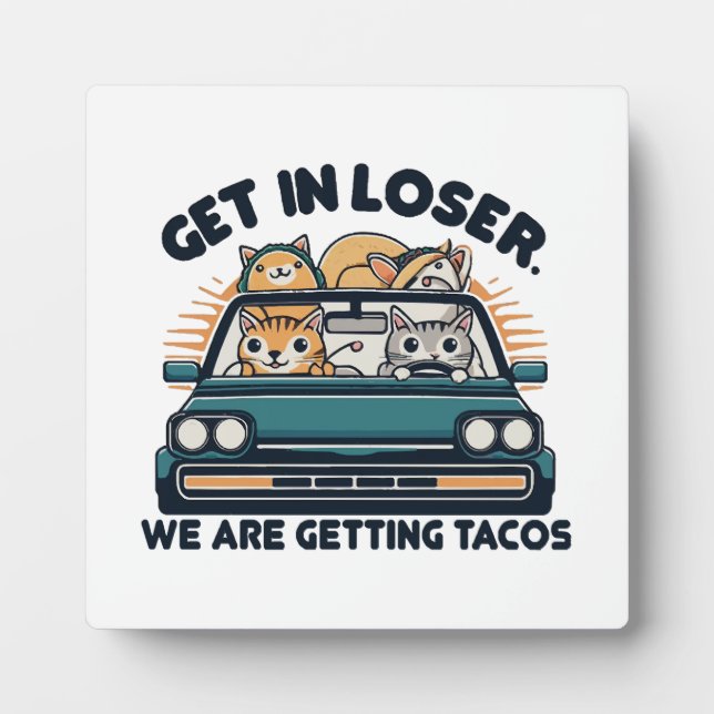 Get in Loser, We are Getting Tacos Plaque (Front)