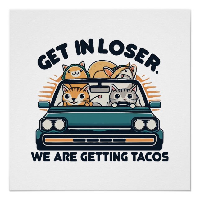 Get in Loser, We are Getting Tacos Poster (Front)
