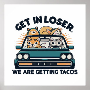 Get in Loser, We are Getting Tacos Poster