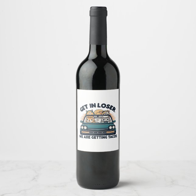 Get in Loser, We are Getting Tacos Wine Label (Front)