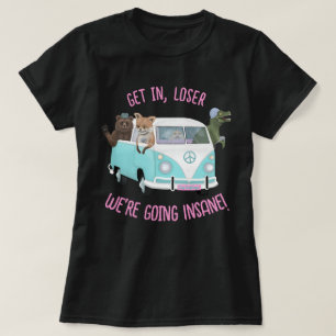 Get in, loser. We are going insane! T-Shirt