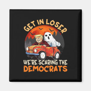 Get In Loser We Are Scaring The Democrats Funny Tr Magnet