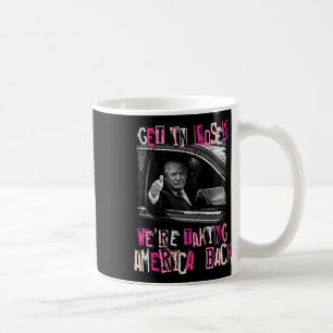Get In Loser We Are Taking America Back Trump 2024 Coffee Mug