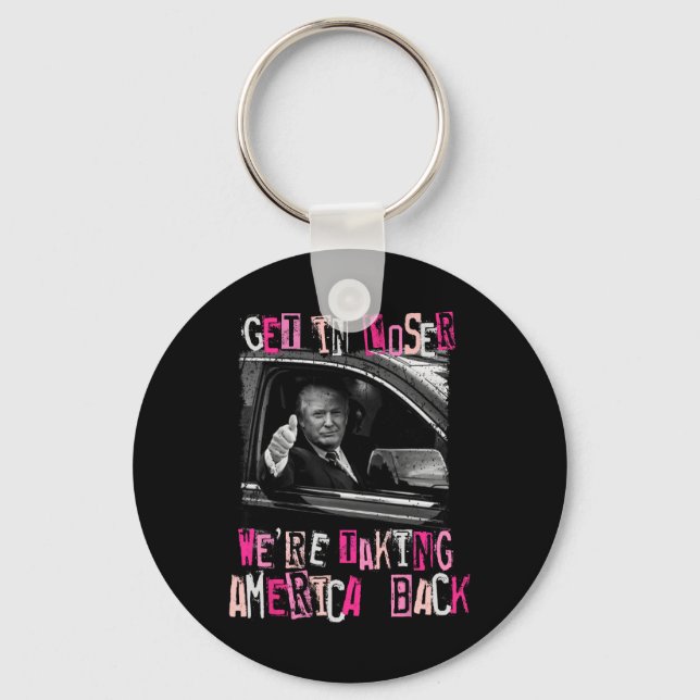 Get In Loser We Are Taking America Back Trump 2024 Key Ring (Front)