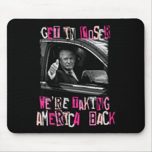 Get In Loser We Are Taking America Back Trump 2024 Mouse Pad