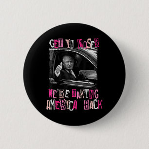 Get In Loser We Are Taking America Back Trump 2 6 Cm Round Badge