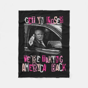 Get In Loser We Are Taking America Back Trump 2 Fleece Blanket