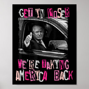 Get In Loser We Are Taking America Back Trump 2 Poster