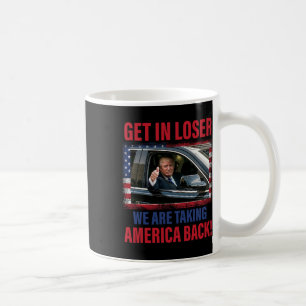Get In Loser We Are Taking America Back Trump Funn Coffee Mug