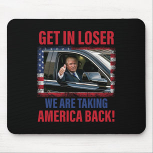 Get In Loser We Are Taking America Back Trump Funn Mouse Pad
