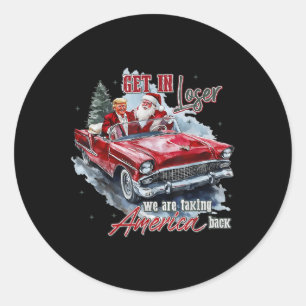 Get In Loser We Are Taking America Back Trump Sant Classic Round Sticker