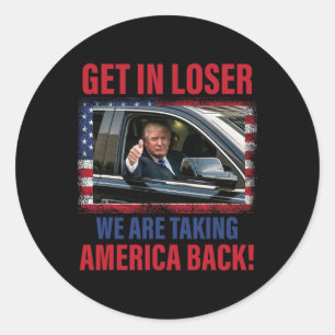 Get In Loser We Are Taking America Ck Trump Funny  Classic Round Sticker