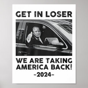 Get In Loser We Are Talking America Back Trump 202 Poster