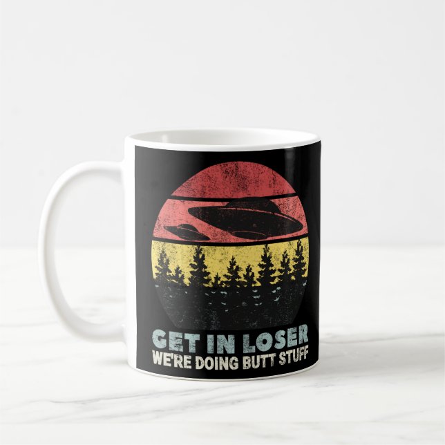 Get In Loser We Re Doing Butt Stuff Alien Ufo Abdu Coffee Mug (Left)