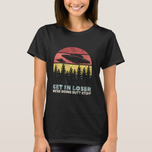 Get In Loser We Re Doing Butt Stuff Alien Ufo Abdu T-Shirt