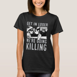 Get In Loser We Re Going To Killing Funny Cat Hall T-Shirt