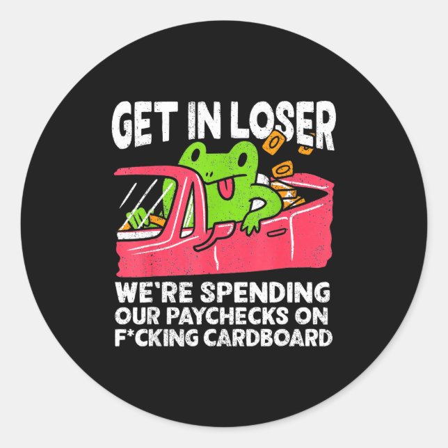 Get In Loser We’re Spending Paychecks On Funny Fro Classic Round Sticker (Front)