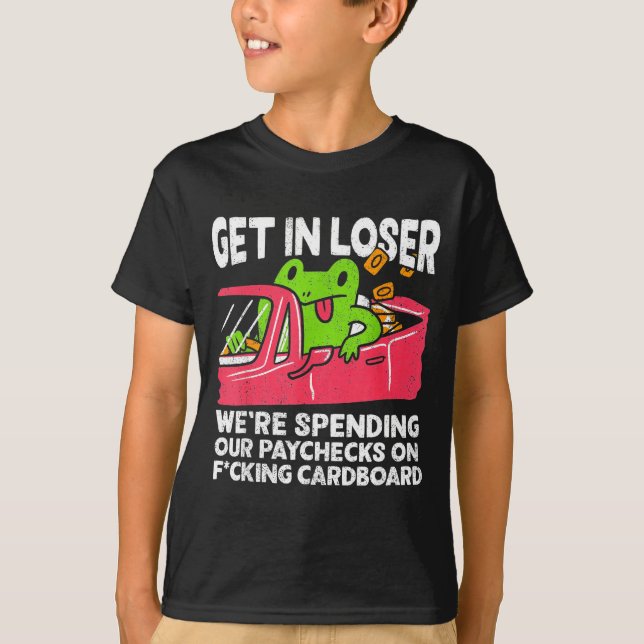 Get In Loser We’re Spending Paychecks On Funny Fro T-Shirt (Front)