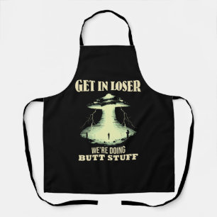 Get In Loser - We're Doing Butt Stuff Apron