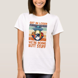 Get in loser We're doing butt stuff - galaxy T-Shirt