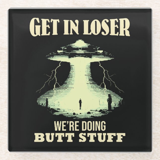 Get In Loser - We're Doing Butt Stuff Glass Coaster (Front)