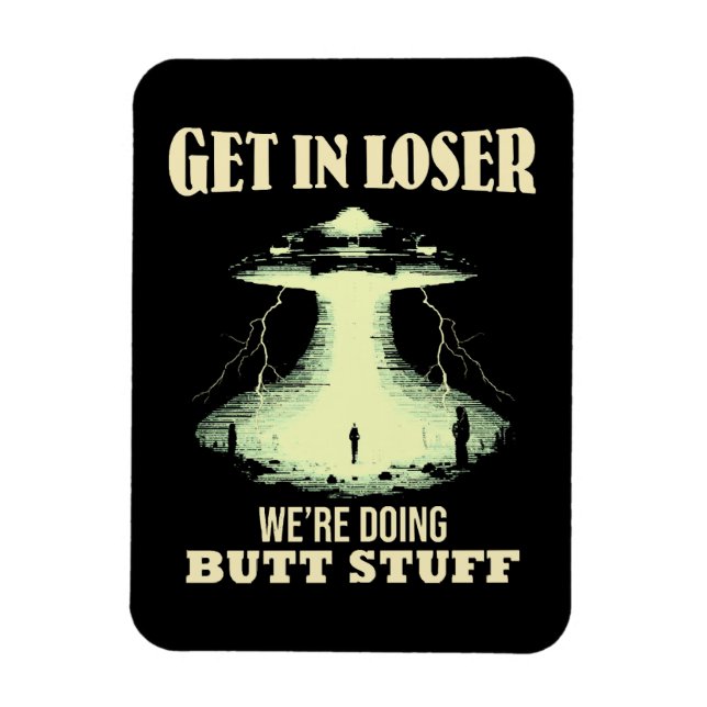 Get In Loser - We're Doing Butt Stuff Magnet (Vertical)