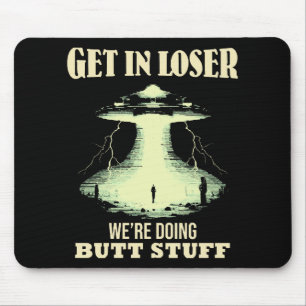 Get In Loser - We're Doing Butt Stuff Mouse Pad