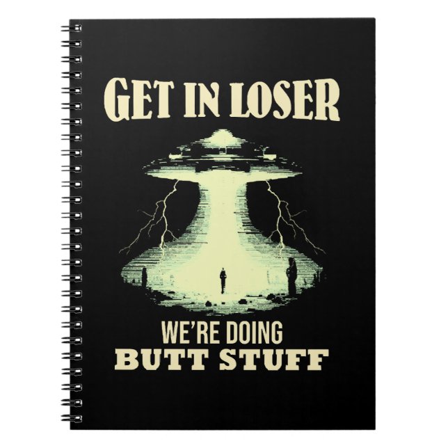 Get In Loser - We're Doing Butt Stuff Notebook (Front)