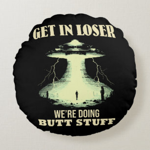 Get In Loser - We're Doing Butt Stuff Round Cushion