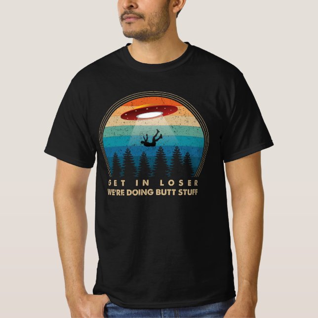 Get In Loser We're Doing Butt Stuff T-Shirt (Front)