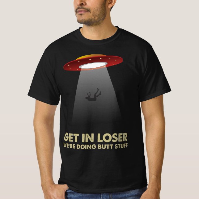 Get In Loser We're Doing Butt Stuff T-Shirt (Front)