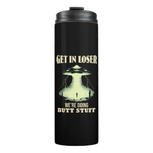 Get In Loser - We're Doing Butt Stuff Thermal Tumbler