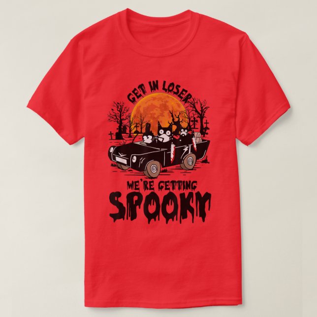 Get In Loser We're Getting Spooky Funny  T-Shirt (Design Front)