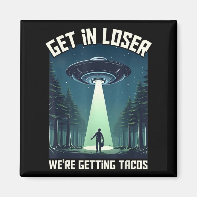 Get In Loser, Were Getting Tacos - Funny Alien For Magnet (Front)