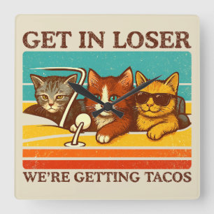 Get In Loser We're Getting Tacos Square Wall Clock