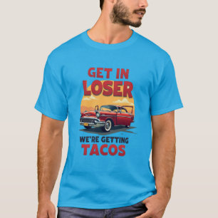 Get in Loser We're Getting Tacos - Vintage Joke T-Shirt
