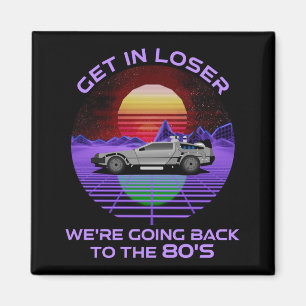 Get In Loser, We're Going Back To The 80's Funny Magnet