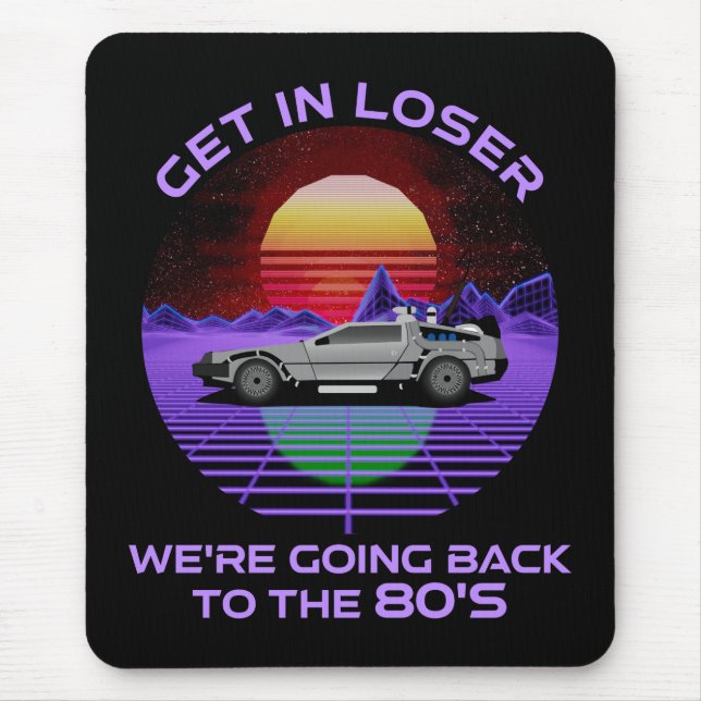 Get In Loser, We're Going Back To The 80's Funny Mouse Pad (Front)