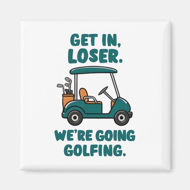 Get In Loser We're Going Golfing Funny Retro Golf  Magnet (Front)