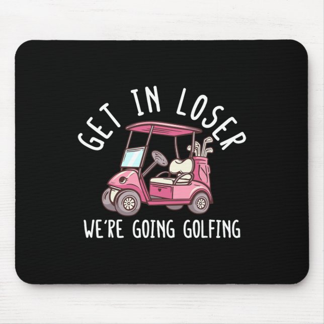 Get In Loser We're Going Golfing Golf Player Golfe Mouse Pad (Front)