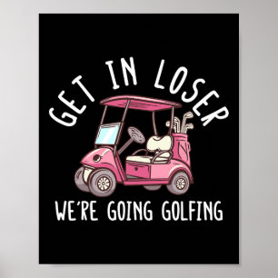 Get In Loser We're Going Golfing Golf Player Golfe Poster