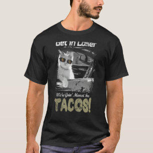 Get in Loser We're Going Meowt For Tacos  Cat Meme T-Shirt