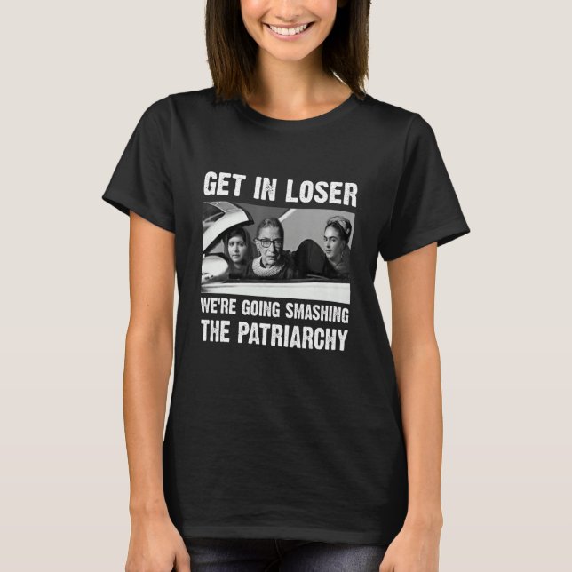 Get In Loser We're Going Smashing The Patriarchy T-Shirt (Front)