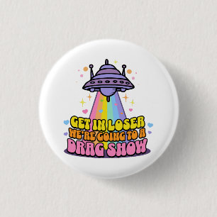 Get in Loser We're Going to a Drag Show UFO 3 Cm Round Badge