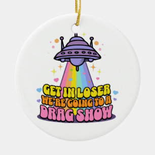 Get in Loser We're Going to a Drag Show UFO Ceramic Ornament